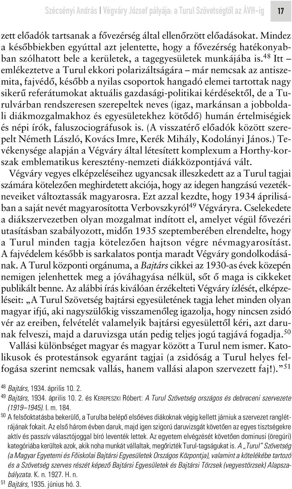 48 Itt emlékeztetve a Turul ekkori polarizáltságára már nemcsak az antiszemita, fajvédô, késôbb a nyilas csoportok hangadó elemei tartottak nagy sikerû referátumokat aktuális gazdasági-politikai