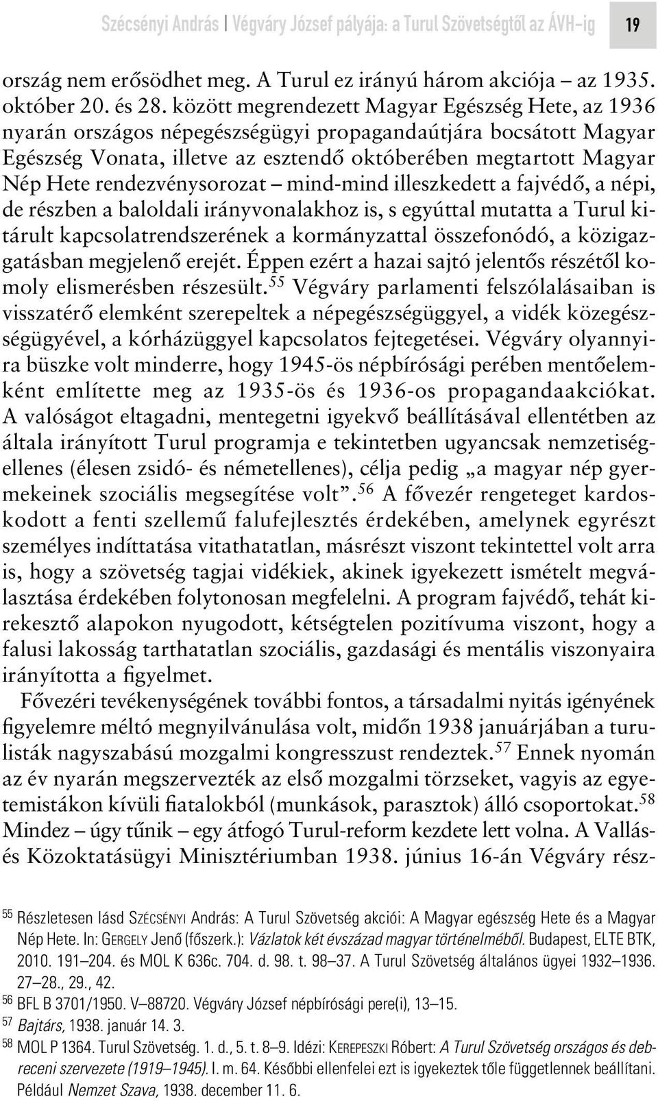 rendezvénysorozat mind-mind illeszkedett a fajvédô, a népi, de részben a baloldali irányvonalakhoz is, s egyúttal mutatta a Turul kitárult kapcsolatrendszerének a kormányzattal összefonódó, a