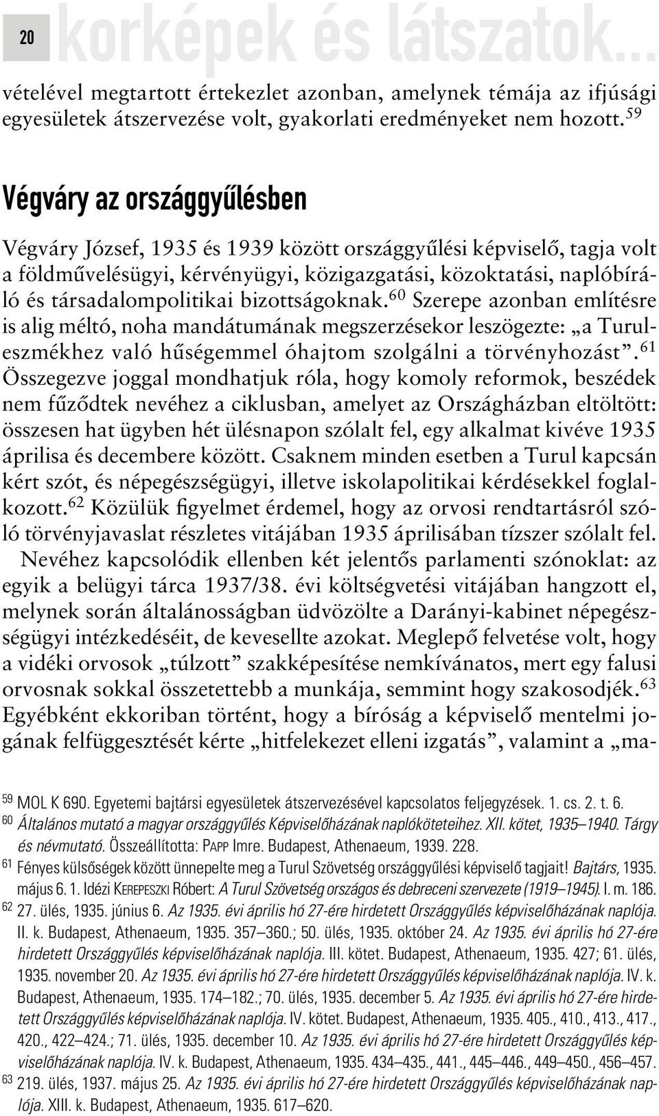 61 Összegezve joggal mondhatjuk róla, hogy komoly reformok, beszédek nem fûzôdtek nevéhez a ciklusban, amelyet az Országházban eltöltött: összesen hat ügyben hét ülésnapon szólalt fel, egy alkalmat