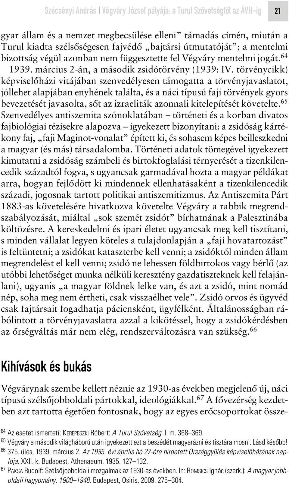 törvénycikk) képviselôházi vitájában szenvedélyesen támogatta a törvényjavaslatot, jóllehet alapjában enyhének találta, és a náci típusú faji törvények gyors bevezetését javasolta, sôt az izraeliták