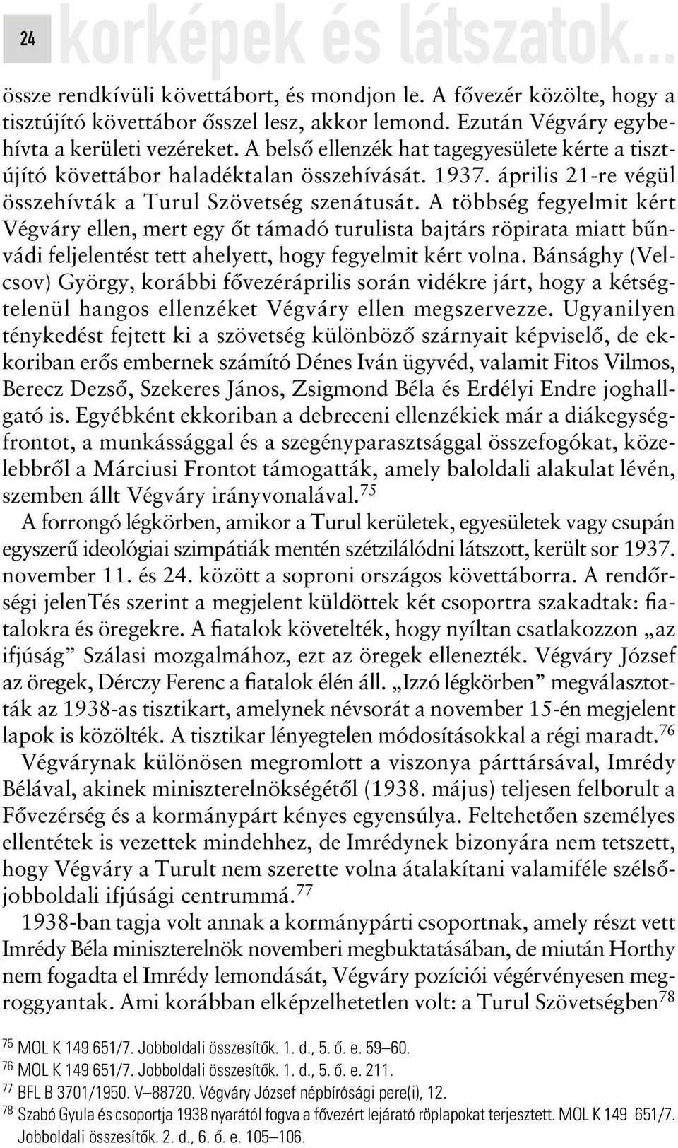 A többség fegyelmit kért Végváry ellen, mert egy ôt támadó turulista bajtárs röpirata miatt bûnvádi feljelentést tett ahelyett, hogy fegyelmit kért volna.