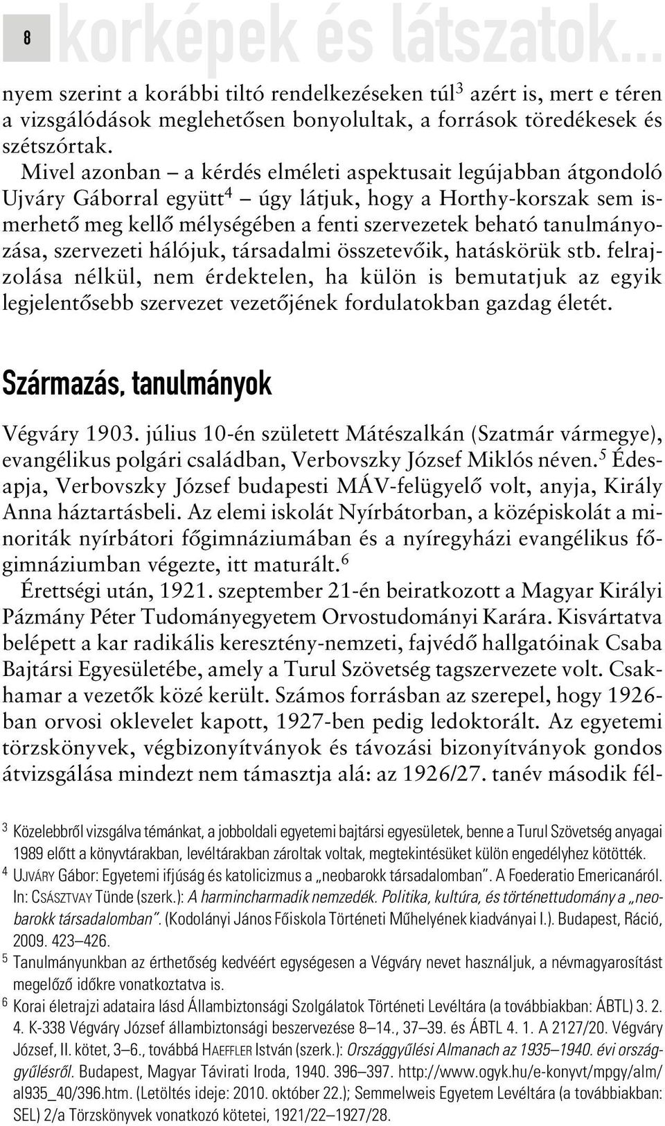 Az elemi iskolát Nyírbátorban, a középiskolát a minoriták nyírbátori fôgimnáziumában és a nyíregyházi evangélikus fôgimnáziumban végezte, itt maturált. 6 Érettségi után, 1921.