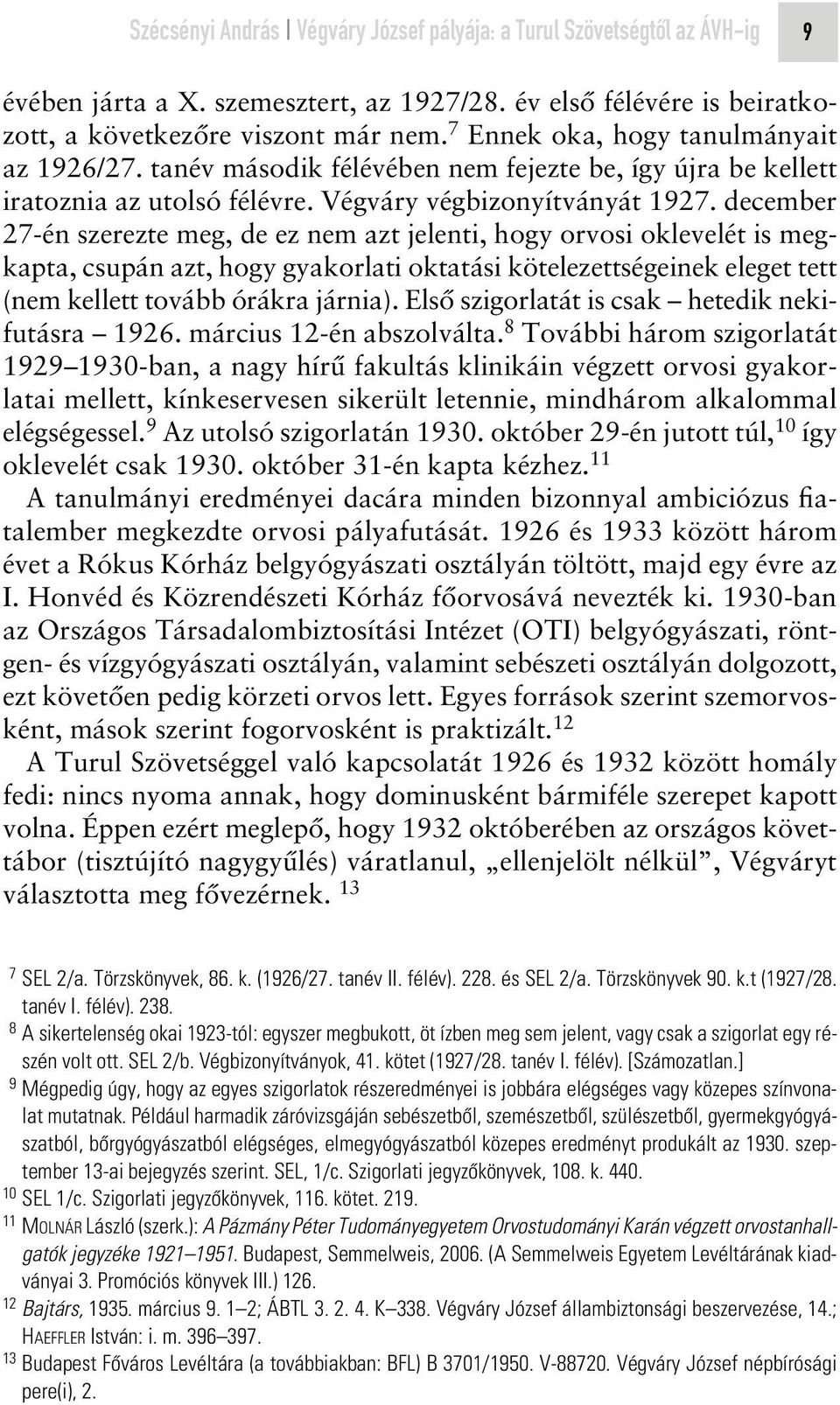 december 27-én szerezte meg, de ez nem azt jelenti, hogy orvosi oklevelét is megkapta, csupán azt, hogy gyakorlati oktatási kötelezettségeinek eleget tett (nem kellett tovább órákra járnia).