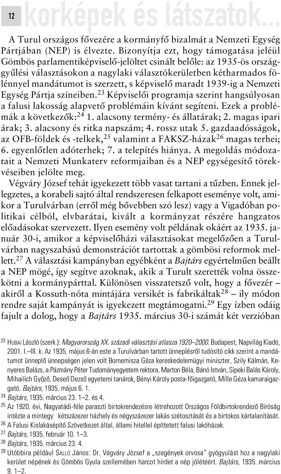 szerzett, s képviselô maradt 1939-ig a Nemzeti Egység Pártja színeiben. 23 Képviselôi programja szerint hangsúlyosan a falusi lakosság alapvetô problémáin kívánt segíteni.