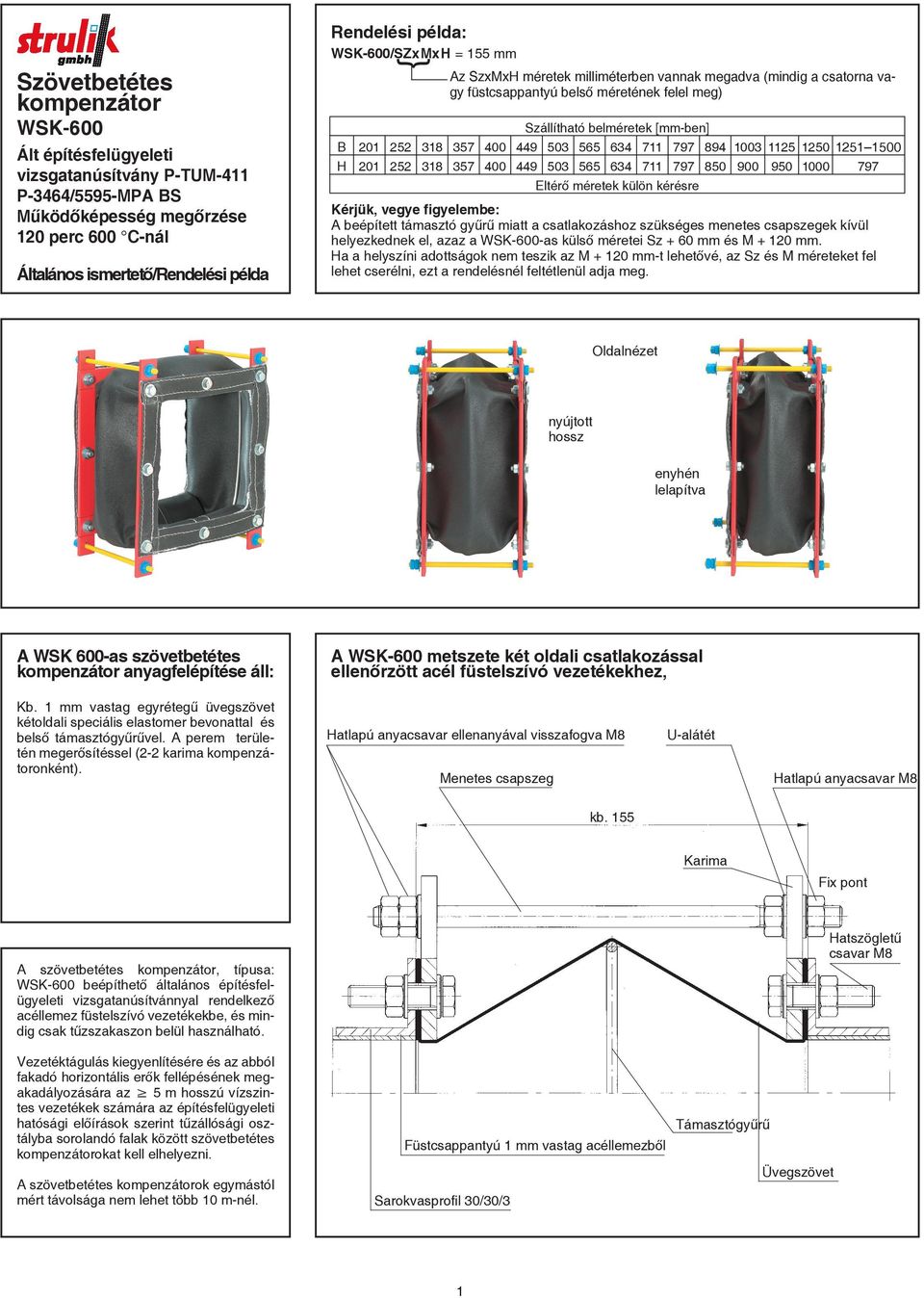 beépített támasztó gyűrű miatt a csatlakozáshoz szükséges menetes csapszegek kívül helyezkednek el, azaz a -as külső méretei Sz + 60 mm és M + 120 mm.