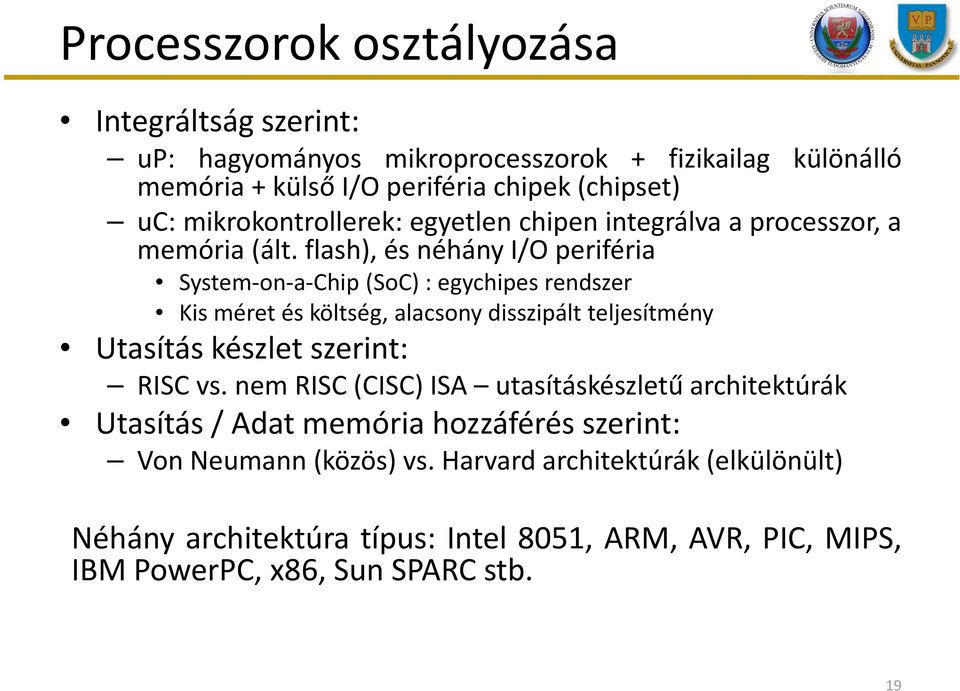 flash), és néhány I/O periféria System-on-a-Chip(SoC): egychipes rendszer Kis méret és költség, alacsony disszipált teljesítmény Utasítás készlet szerint: RISC