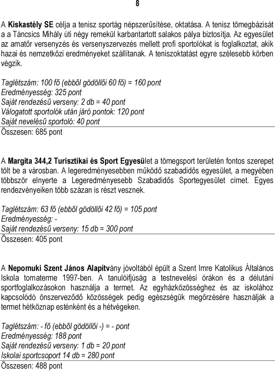 Taglétszám: 100 fő (ebből gödöllői 60 fő) = 160 pont Eredményesség: 325 pont Saját rendezésű verseny: 2 db = 40 pont Válogatott sportolók után járó pontok: 120 pont Saját nevelésű sportoló: 40 pont