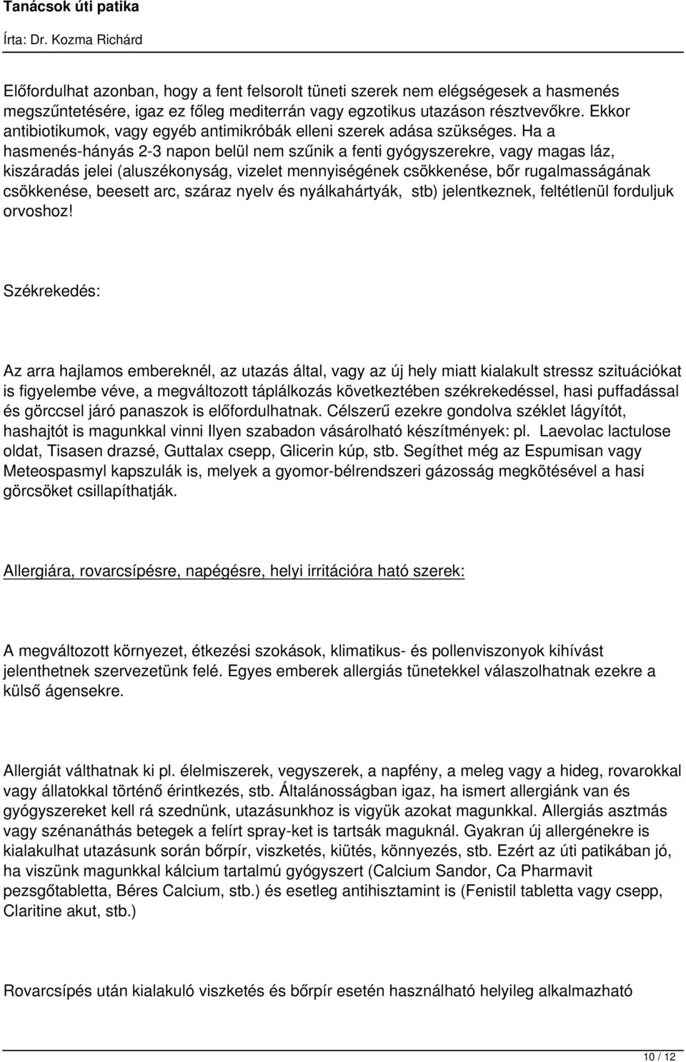 Ha a hasmenés-hányás 2-3 napon belül nem szűnik a fenti gyógyszerekre, vagy magas láz, kiszáradás jelei (aluszékonyság, vizelet mennyiségének csökkenése, bőr rugalmasságának csökkenése, beesett arc,