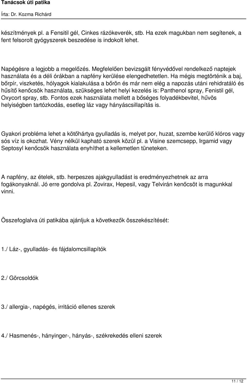 Ha mégis megtörténik a baj, bőrpír, viszketés, hólyagok kialakulása a bőrön és már nem elég a napozás utáni rehidratáló és hűsítő kenőcsök használata, szükséges lehet helyi kezelés is: Panthenol