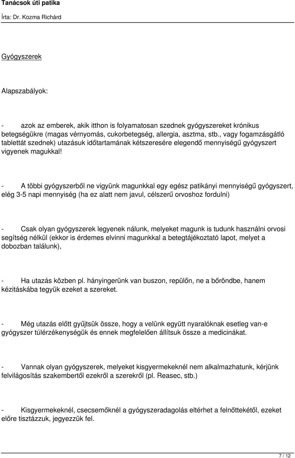 - A többi gyógyszerből ne vigyünk magunkkal egy egész patikányi mennyiségű gyógyszert, elég 3-5 napi mennyiség (ha ez alatt nem javul, célszerű orvoshoz fordulni) - Csak olyan gyógyszerek legyenek