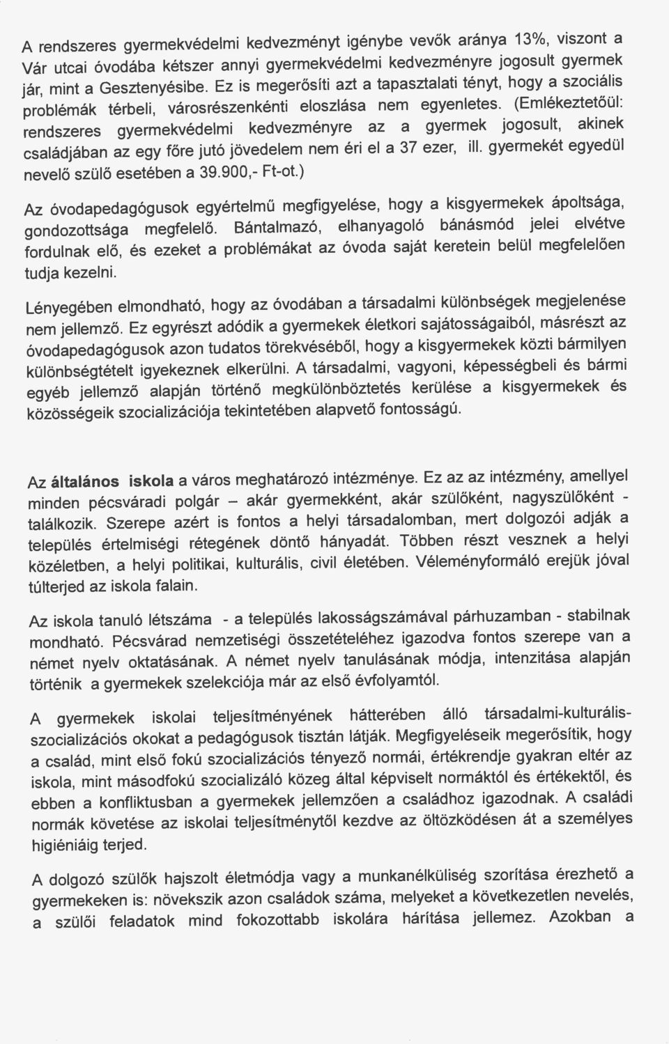 (Emlékeztetőül: rendszeres gyermekvédelmi kedvezményre az a gyermek jogosult, akinek családjában az egy főre jutó jövedelem nem éri el a 37 ezer, ill. gyermekét egyedül nevelő szülő esetében a 39.