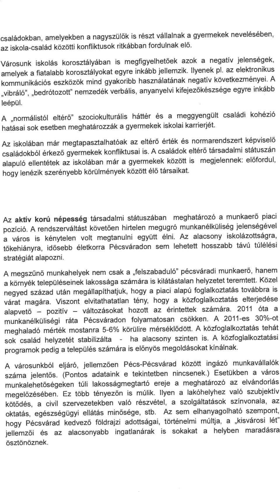 az elektronikus kommunikációs eszközök mind gyakoribb használatának negatív következményei. A vibráló", bedrótozott" nemzedék verbális, anyanyelvi kifejezőkészsége egyre inkább leépül.