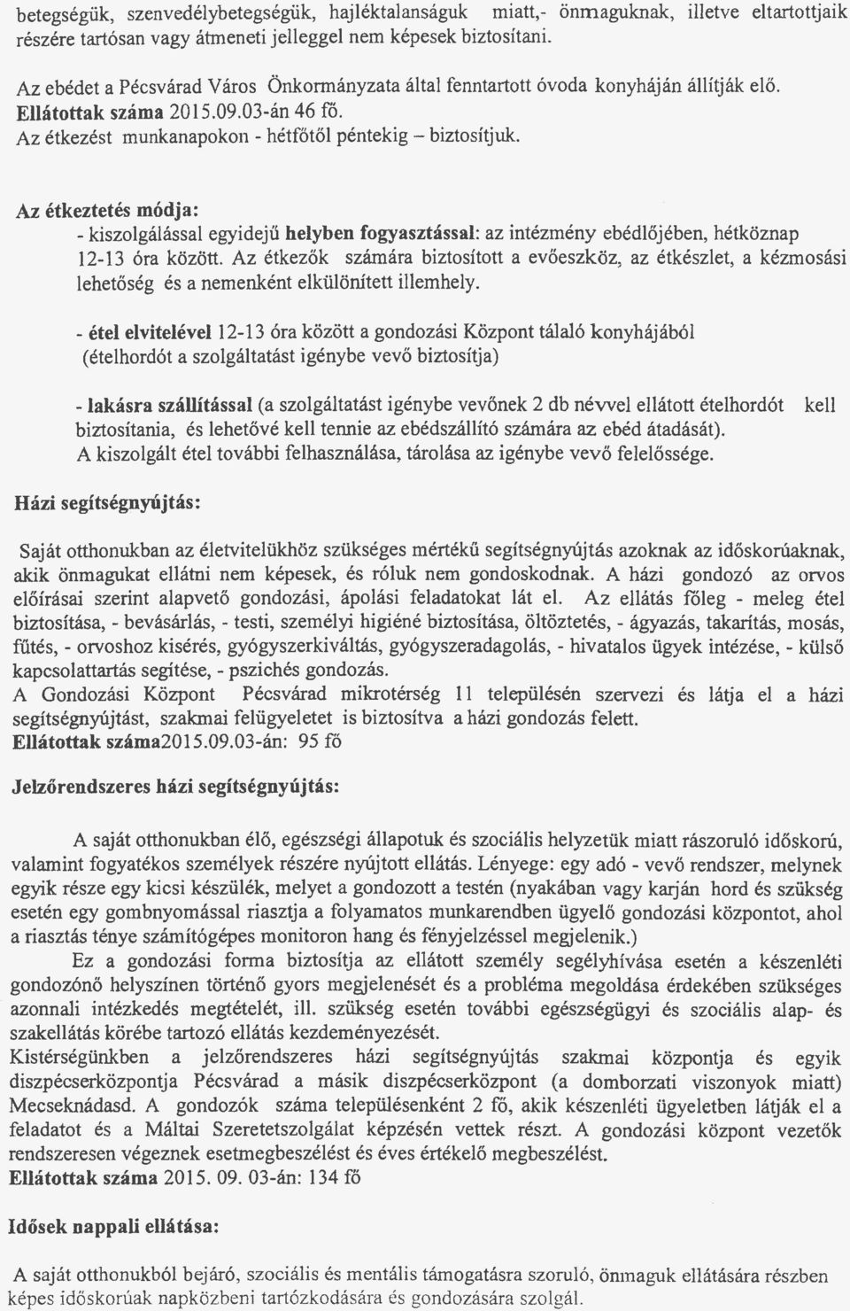 Az étkeztetés módja: - kiszolgálással egyidejű helyben fogyasztással: az intézmény ebédlőjében, hétköznap 2-3 óra között.