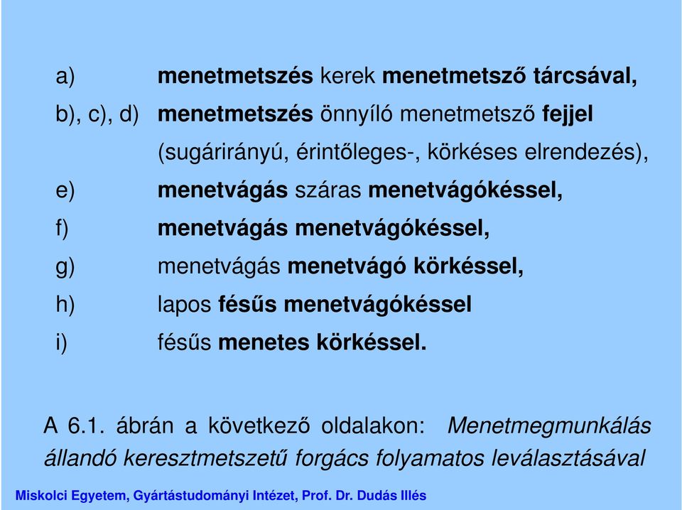 menetvágókéssel, g) menetvágás menetvágó körkéssel, h) lapos fésűs menetvágókéssel i) fésűs menetes