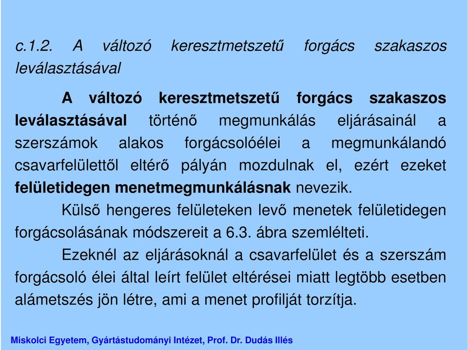 eljárásainál a szerszámok alakos forgácsolóélei a megmunkálandó csavarfelülettől eltérő pályán mozdulnak el, ezért ezeket felületidegen