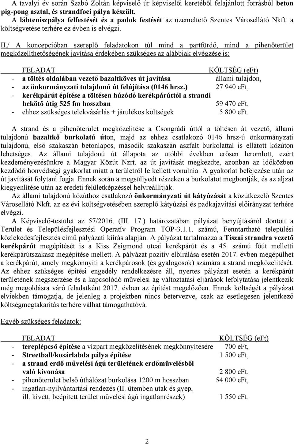 / A koncepcióban szereplő feladatokon túl mind a partfürdő, mind a pihenőterület megközelíthetőségének javítása érdekében szükséges az alábbiak elvégzése is: - a töltés oldalában vezető bazaltköves