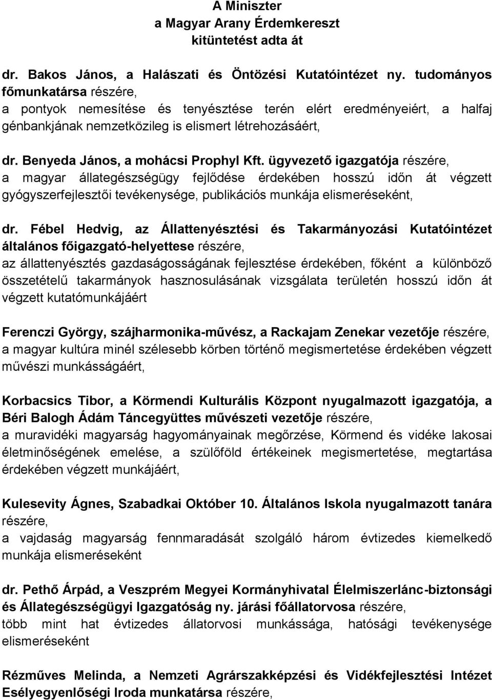 ügyvezető igazgatója a magyar állategészségügy fejlődése érdekében hosszú időn át végzett gyógyszerfejlesztői tevékenysége, publikációs munkája elismeréseként, dr.