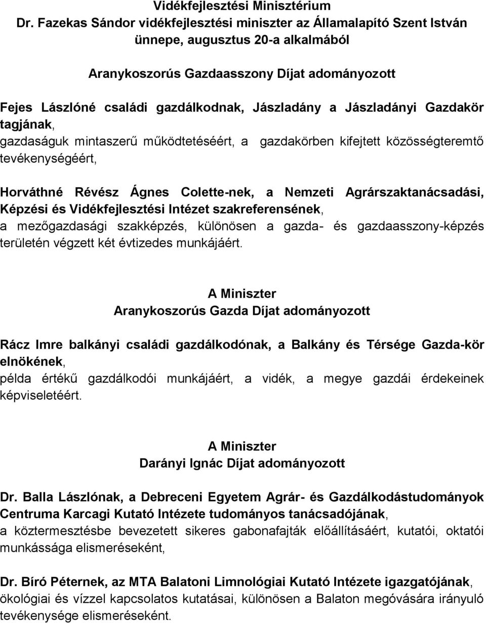 a Jászladányi Gazdakör tagjának, gazdaságuk mintaszerű működtetéséért, a gazdakörben kifejtett közösségteremtő tevékenységéért, Horváthné Révész Ágnes Colette-nek, a Nemzeti Agrárszaktanácsadási,