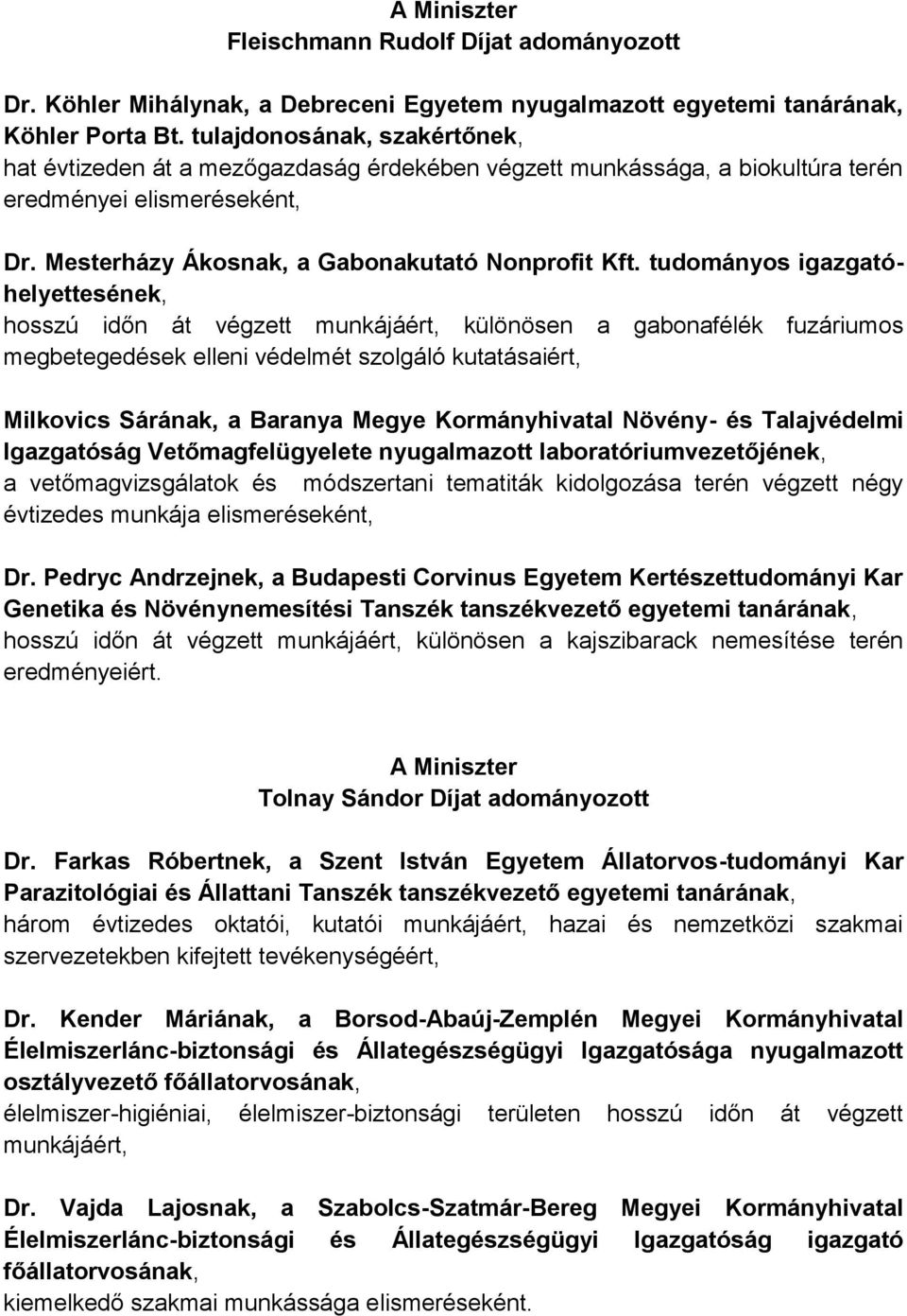 tudományos igazgatóhelyettesének, hosszú időn át végzett munkájáért, különösen a gabonafélék fuzáriumos megbetegedések elleni védelmét szolgáló kutatásaiért, Milkovics Sárának, a Baranya Megye