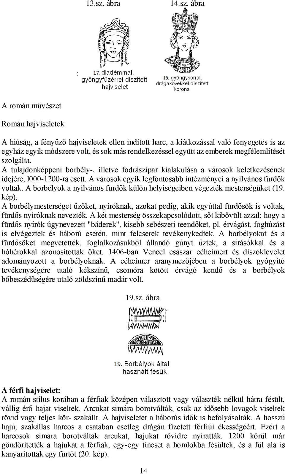 ábra A román művészet Román hajviseletek A hiúság, a fényűző hajviseletek ellen indított harc, a kiátkozással való fenyegetés is az egyház egyik módszere volt, és sok más rendelkezéssel együtt az