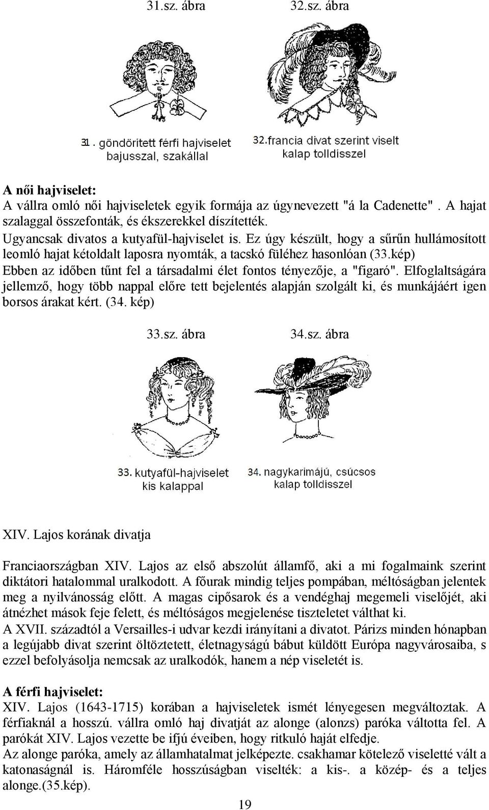 kép) Ebben az időben tűnt fel a társadalmi élet fontos tényezője, a "figaró".