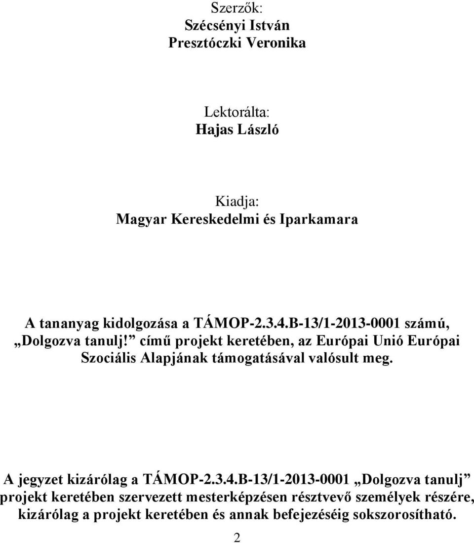 című projekt keretében, az Európai Unió Európai Szociális Alapjának támogatásával valósult meg.