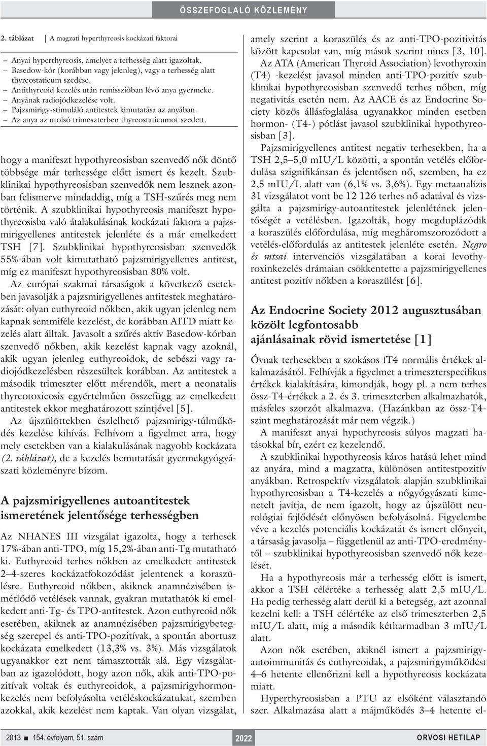 Az anya az utolsó trimeszterben thyreostaticumot szedett. hogy a manifeszt hypothyreosisban szenvedő nők döntő többsége már terhessége előtt ismert és kezelt.