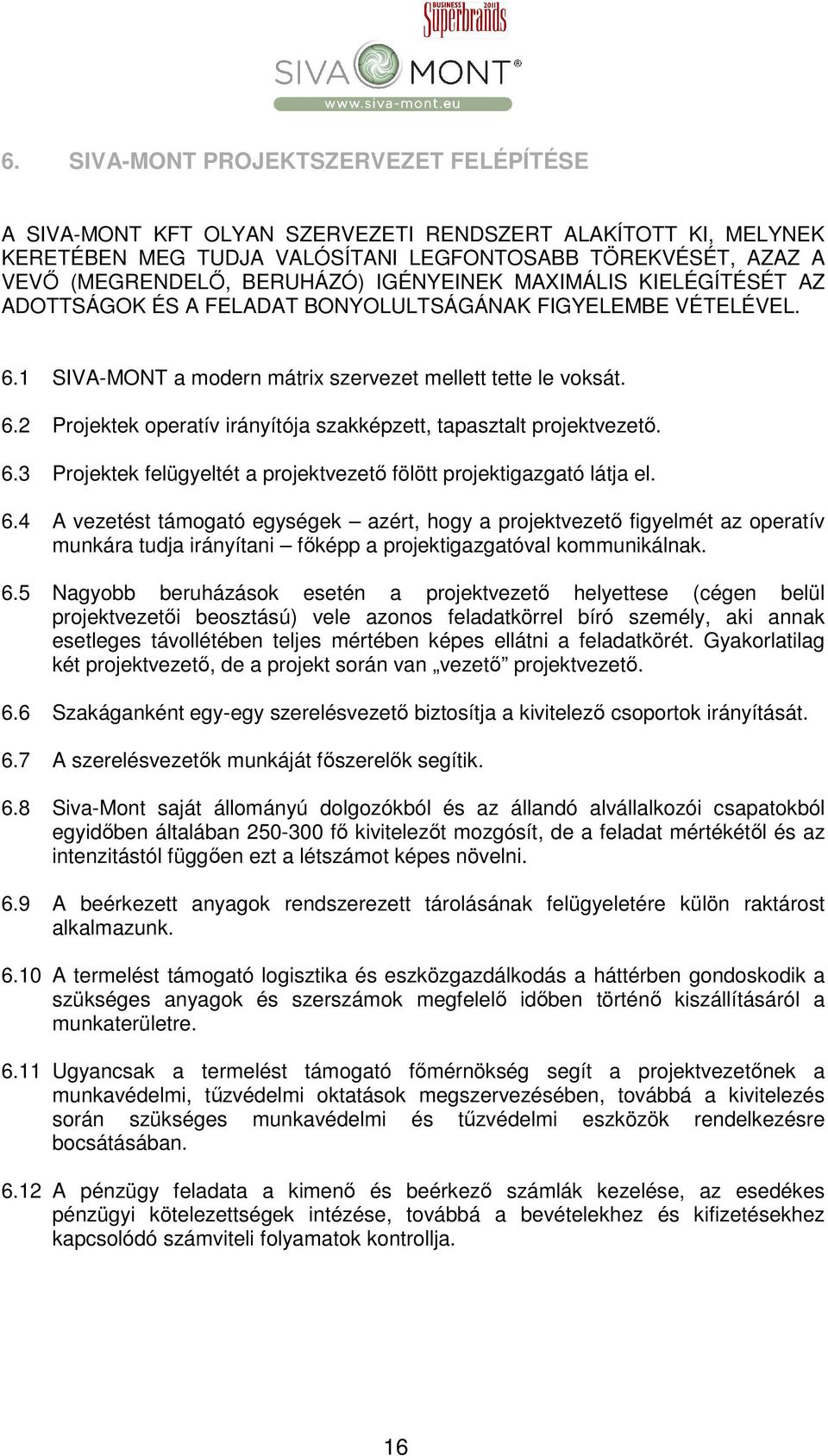 6.3 Projektek felügyeltét t a projektvezető fölött projektigazgató látja el. 6.