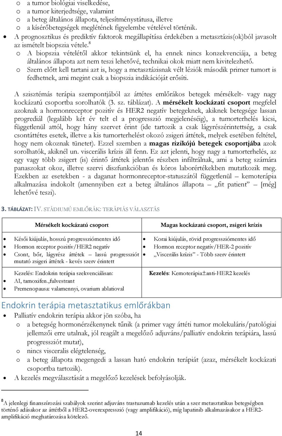 8 o A biopszia vételétől akkor tekintsünk el, ha ennek nincs konzekvenciája, a beteg általános állapota azt nem teszi lehetővé, technikai okok miatt nem kivitelezhető.