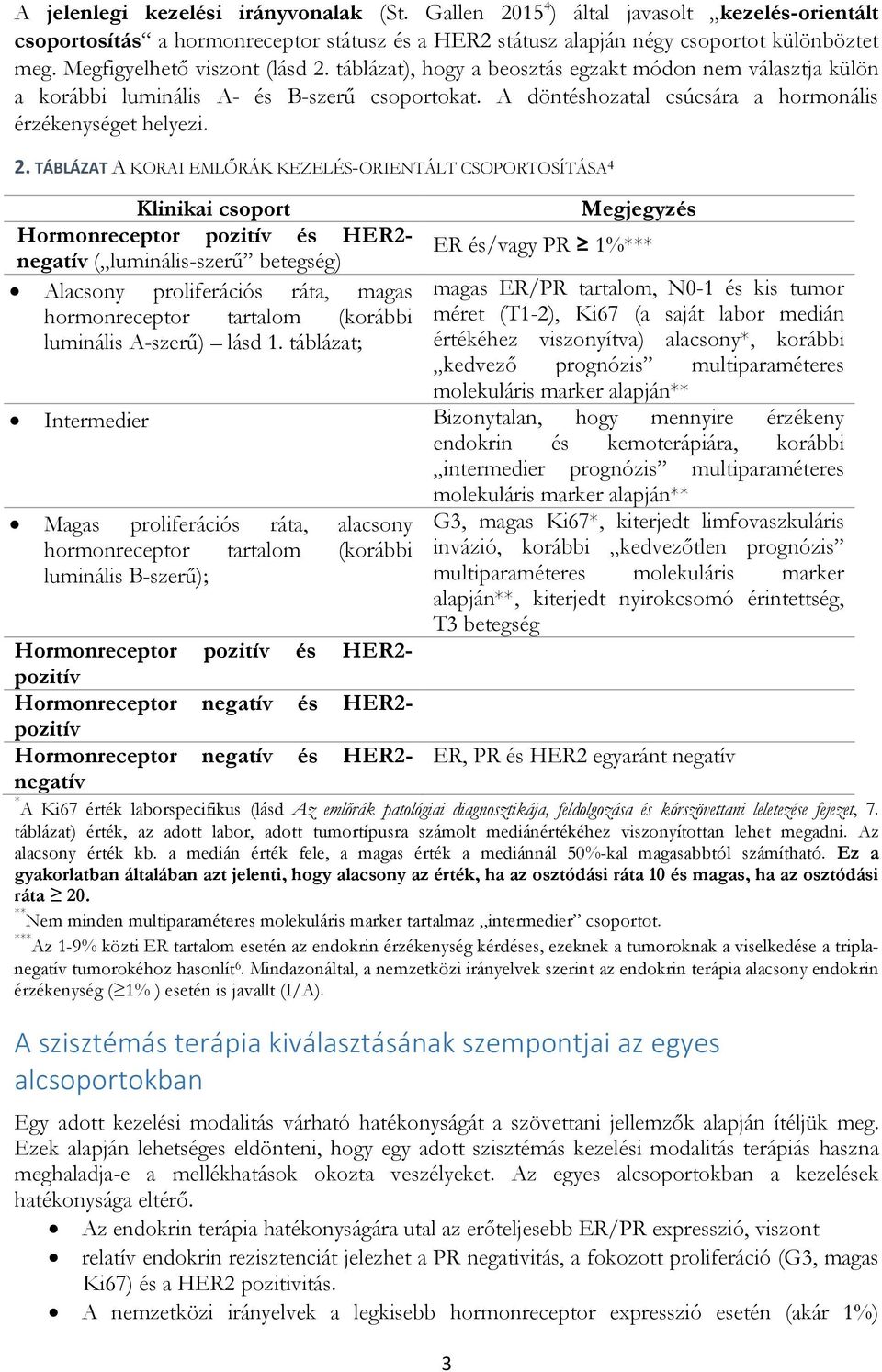 2. TÁBLÁZAT A KORAI EMLŐRÁK KEZELÉS-ORIENTÁLT CSOPORTOSÍTÁSA 4 Klinikai csoport Hormonreceptor pozitív és HER2- negatív ( luminális-szerű betegség) Alacsony proliferációs ráta, magas hormonreceptor