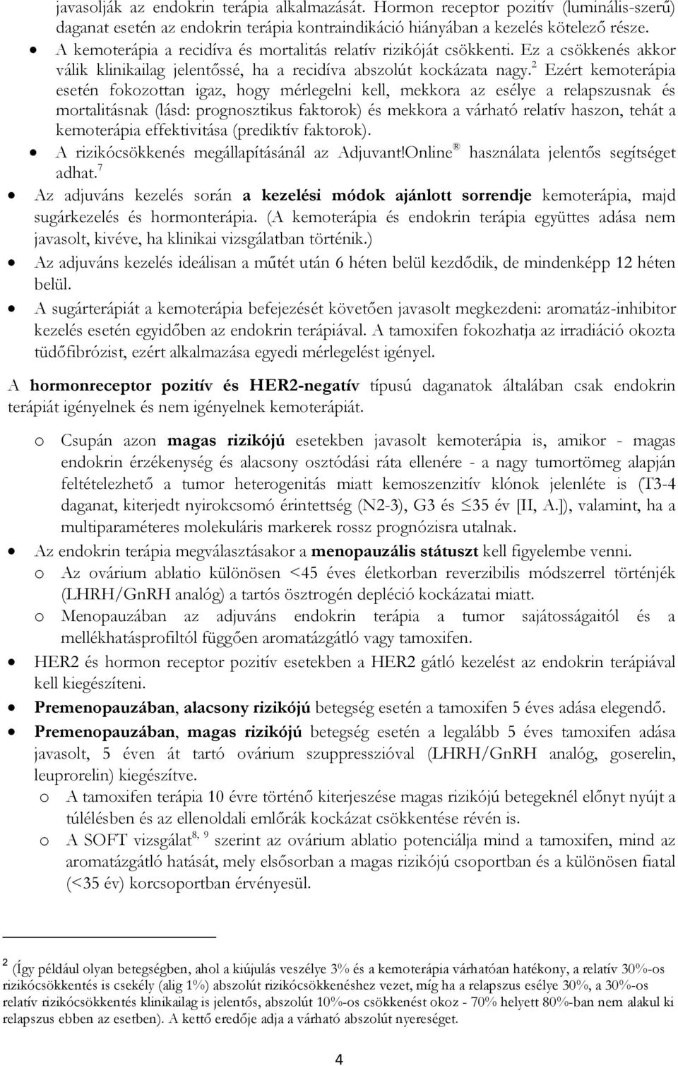 2 Ezért kemoterápia esetén fokozottan igaz, hogy mérlegelni kell, mekkora az esélye a relapszusnak és mortalitásnak (lásd: prognosztikus faktorok) és mekkora a várható relatív haszon, tehát a