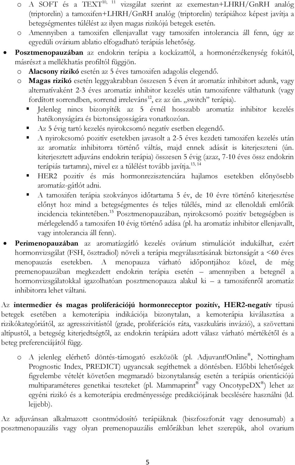 Posztmenopauzában az endokrin terápia a kockázattól, a hormonérzékenység fokától, másrészt a mellékhatás profiltól függjön. o Alacsony rizikó esetén az 5 éves tamoxifen adagolás elegendő.