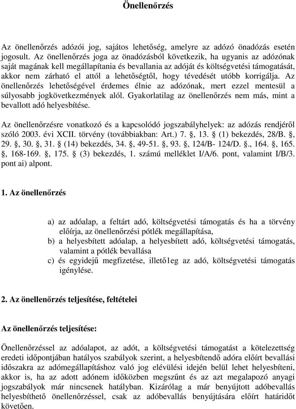 lehetıségtıl, hogy tévedését utóbb korrigálja. Az önellenırzés lehetıségével érdemes élnie az adózónak, mert ezzel mentesül a súlyosabb jogkövetkezmények alól.