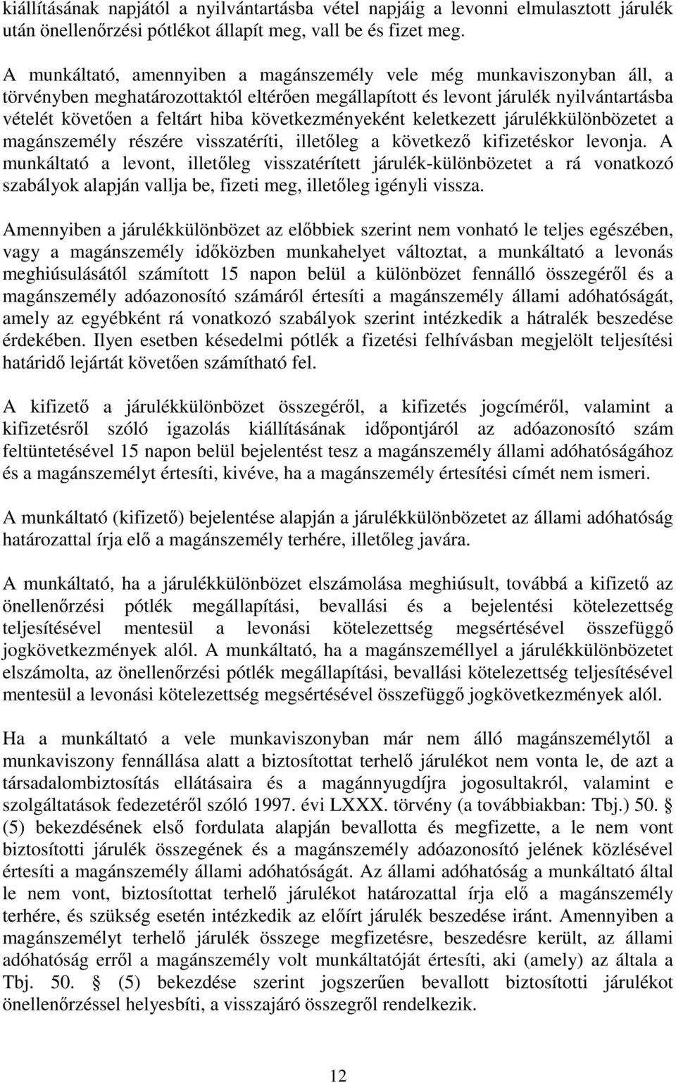 következményeként keletkezett járulékkülönbözetet a magánszemély részére visszatéríti, illetıleg a következı kifizetéskor levonja.