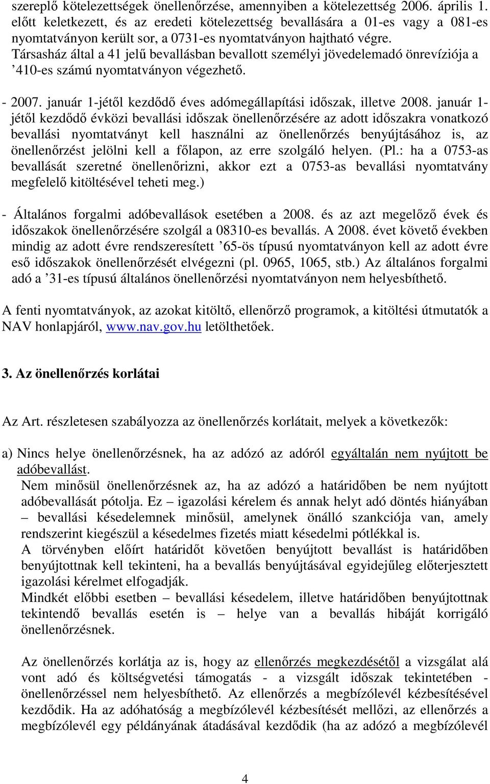 Társasház által a 41 jelő bevallásban bevallott személyi jövedelemadó önrevíziója a 410-es számú nyomtatványon végezhetı. - 2007. január 1-jétıl kezdıdı éves adómegállapítási idıszak, illetve 2008.