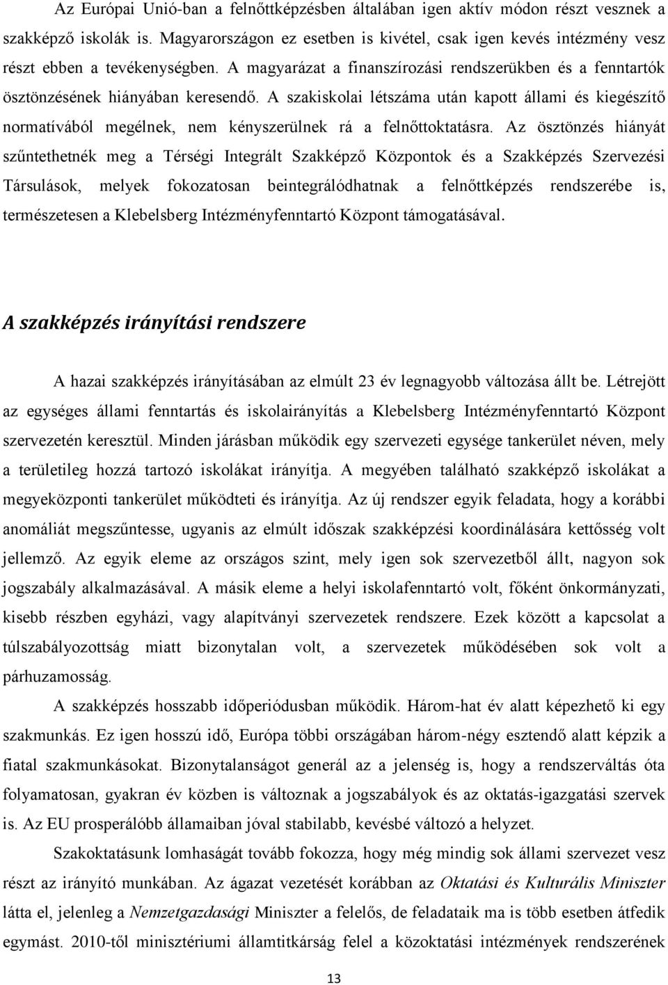 A szakiskolai létszáma után kapott állami és kiegészítő normatívából megélnek, nem kényszerülnek rá a felnőttoktatásra.