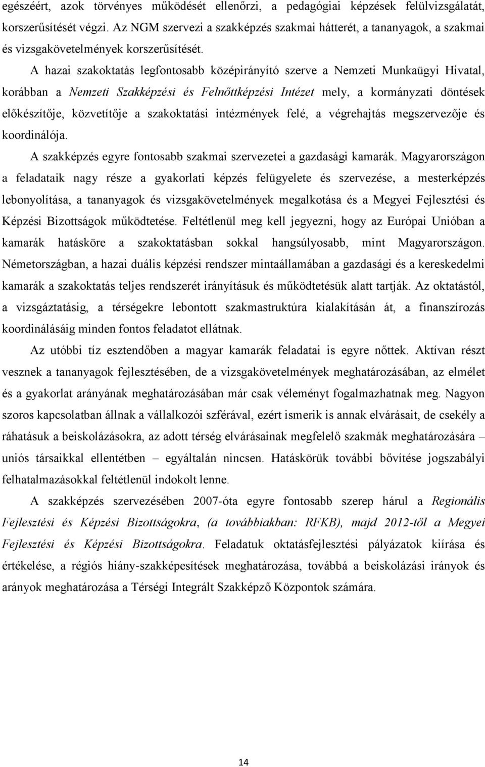 A hazai szakoktatás legfontosabb középirányító szerve a Nemzeti Munkaügyi Hivatal, korábban a Nemzeti Szakképzési és Felnőttképzési Intézet mely, a kormányzati döntések előkészítője, közvetítője a