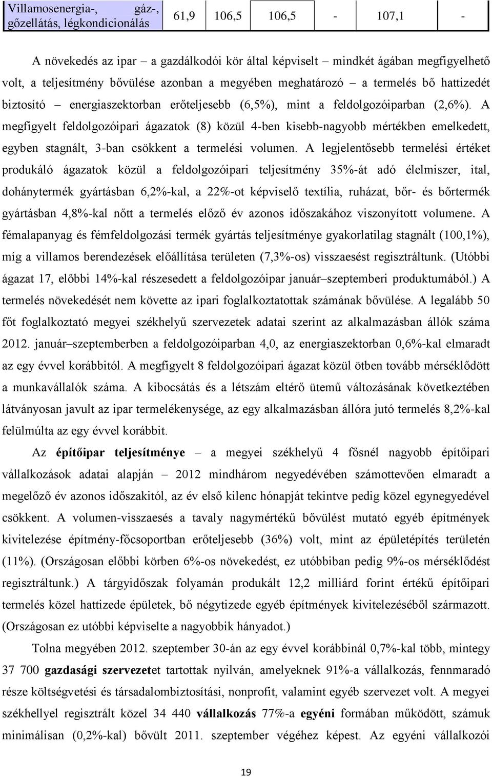 A megfigyelt feldolgozóipari ágazatok (8) közül 4-ben kisebb-nagyobb mértékben emelkedett, egyben stagnált, 3-ban csökkent a termelési volumen.