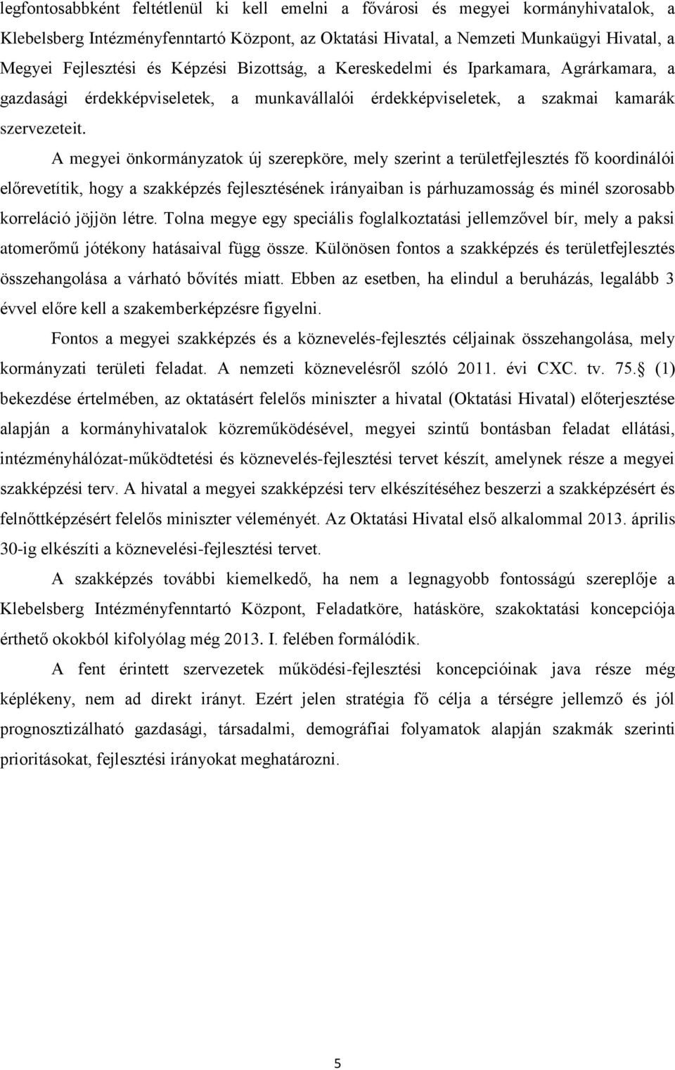 A megyei önkormányzatok új szerepköre, mely szerint a területfejlesztés fő koordinálói előrevetítik, hogy a szakképzés fejlesztésének irányaiban is párhuzamosság és minél szorosabb korreláció jöjjön