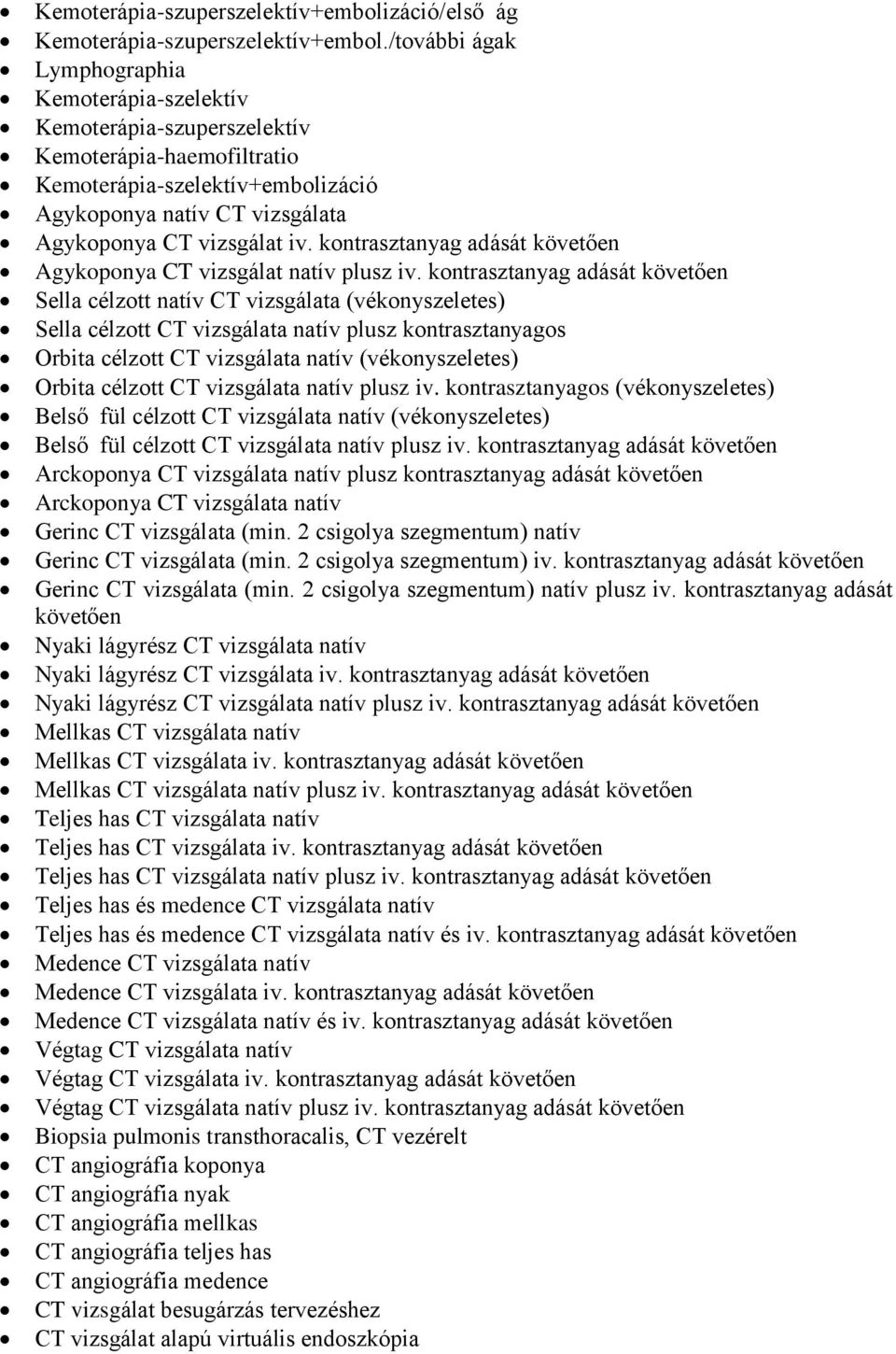 kontrasztanyag adását követően Agykoponya CT vizsgálat natív plusz iv.