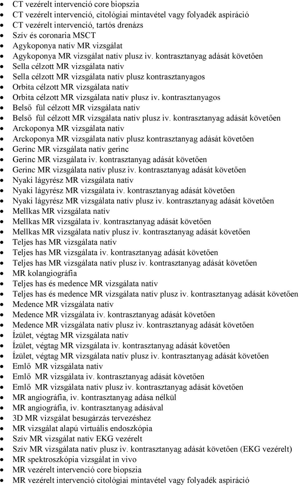 kontrasztanyag adását követően Sella célzott MR vizsgálata natív Sella célzott MR vizsgálata natív plusz kontrasztanyagos Orbita célzott MR vizsgálata natív Orbita célzott MR vizsgálata natív plusz