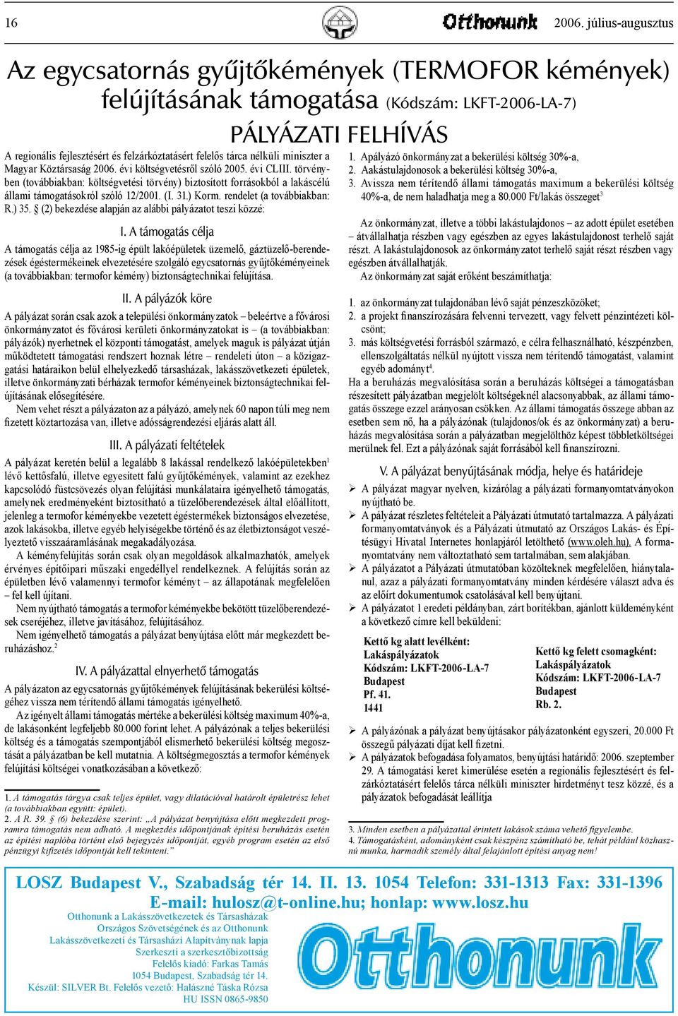 a Magyar Köztársaság 2006. évi költségvetésről szóló 2005. évi CLIII. törvényben (továbbiakban: költségvetési törvény) biztosított forrásokból a lakáscélú állami támogatásokról szóló 12/2001. (I. 31.