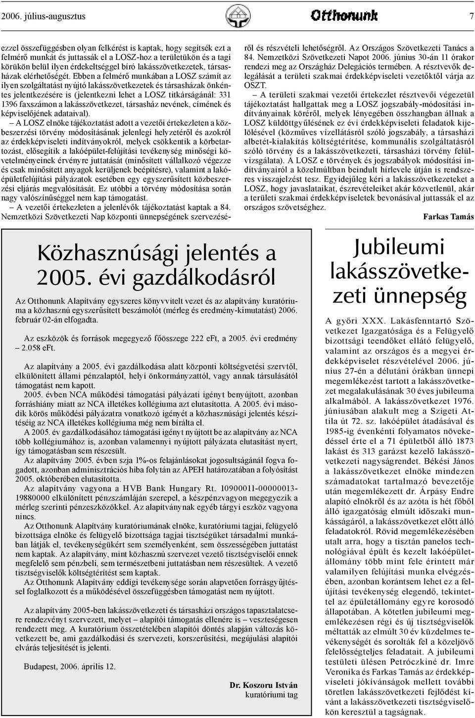 Az eszközök és források megegyező főösszege 222 eft, a 2005. évi eredmény 2.058 eft. Az alapítvány a 2005.