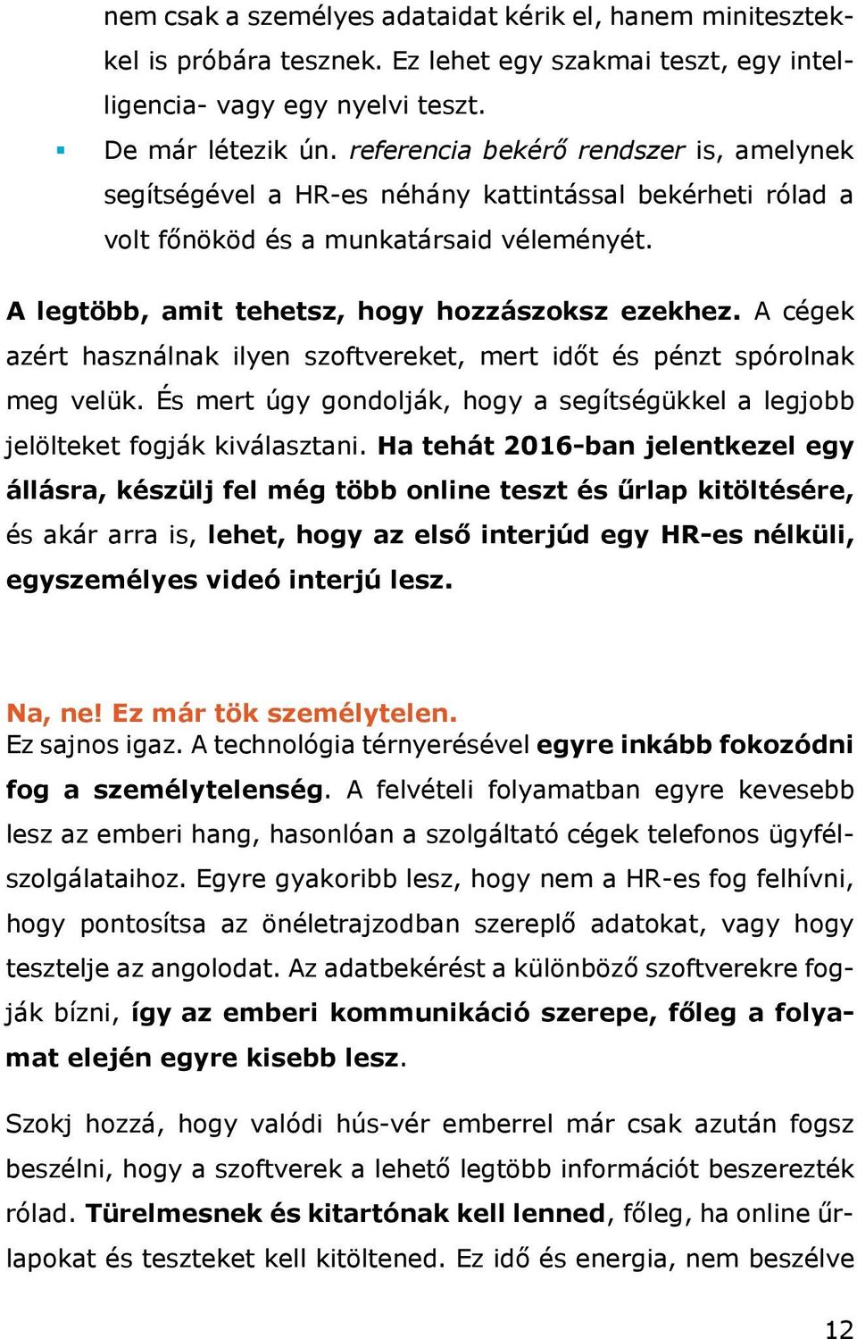 A cégek azért használnak ilyen szoftvereket, mert időt és pénzt spórolnak meg velük. És mert úgy gondolják, hogy a segítségükkel a legjobb jelölteket fogják kiválasztani.