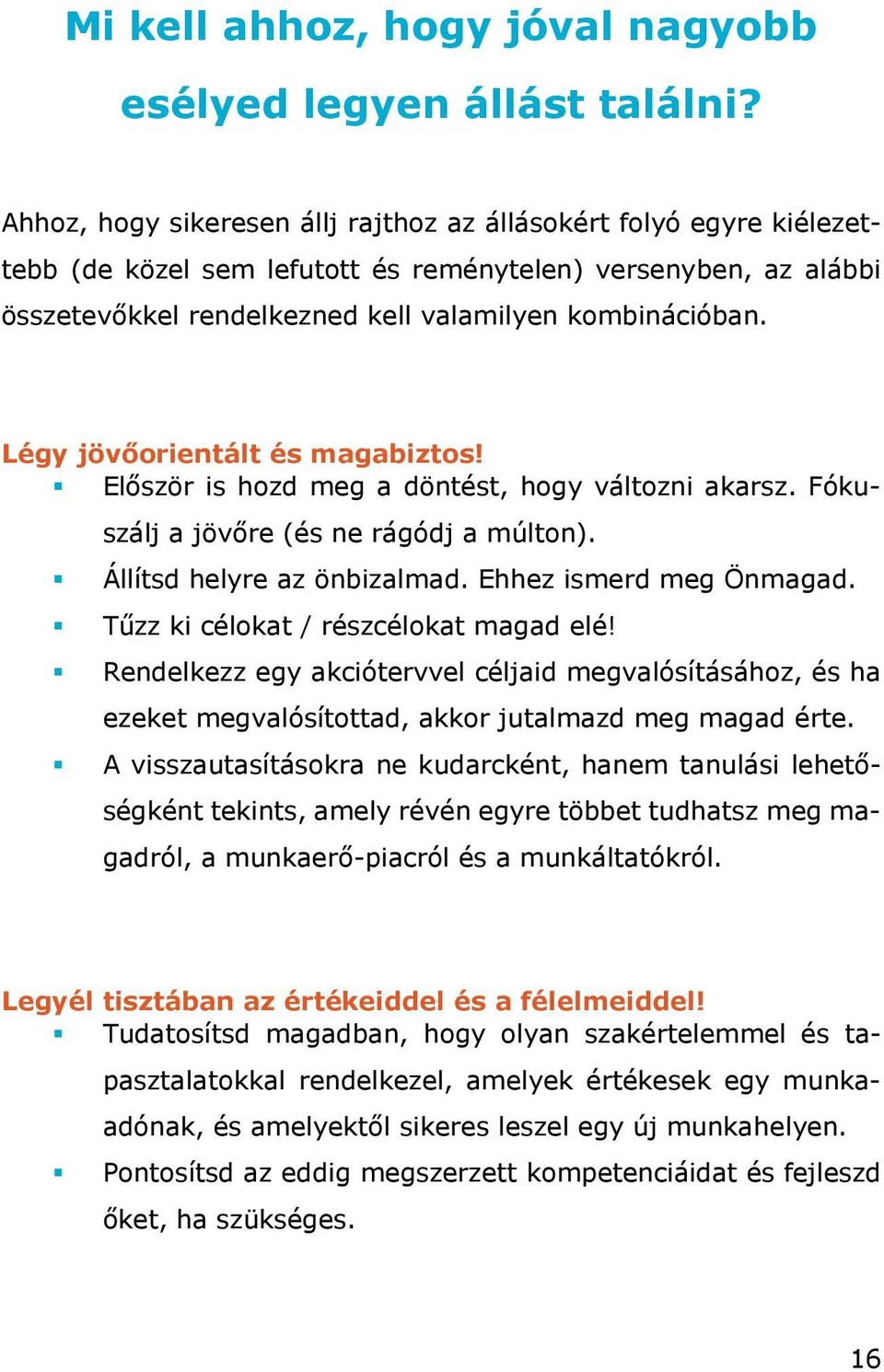 Légy jövőorientált és magabiztos! Először is hozd meg a döntést, hogy változni akarsz. Fókuszálj a jövőre (és ne rágódj a múlton). Állítsd helyre az önbizalmad. Ehhez ismerd meg Önmagad.