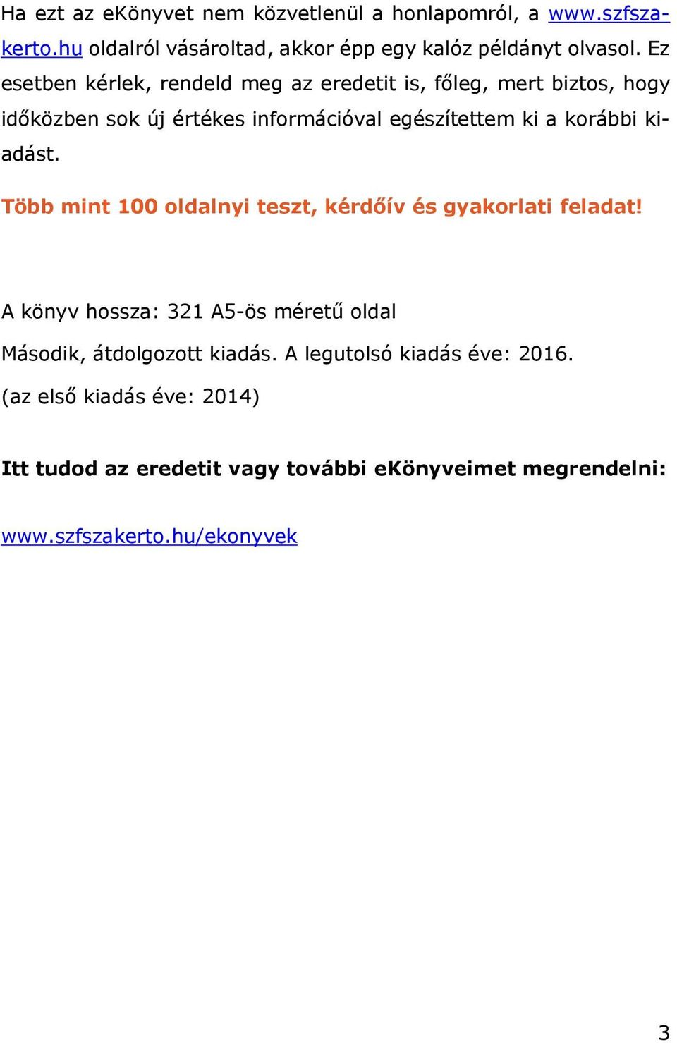 kiadást. Több mint 100 oldalnyi teszt, kérdőív és gyakorlati feladat! A könyv hossza: 321 A5-ös méretű oldal Második, átdolgozott kiadás.