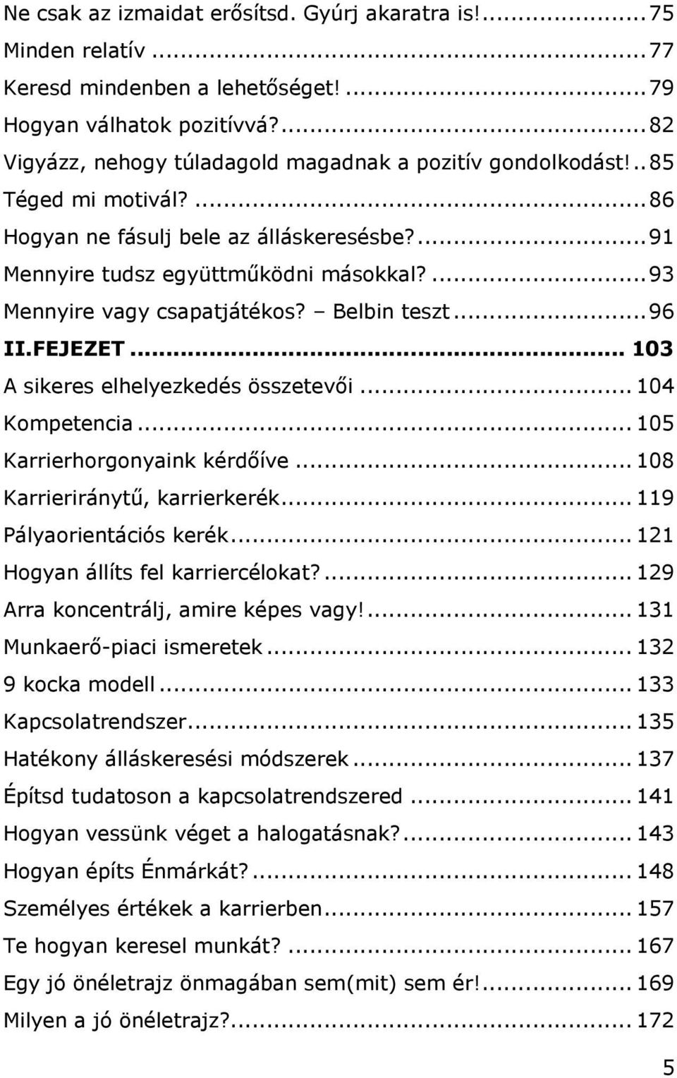 ... 93 Mennyire vagy csapatjátékos? Belbin teszt... 96 II.FEJEZET... 103 A sikeres elhelyezkedés összetevői... 104 Kompetencia... 105 Karrierhorgonyaink kérdőíve... 108 Karrieriránytű, karrierkerék.