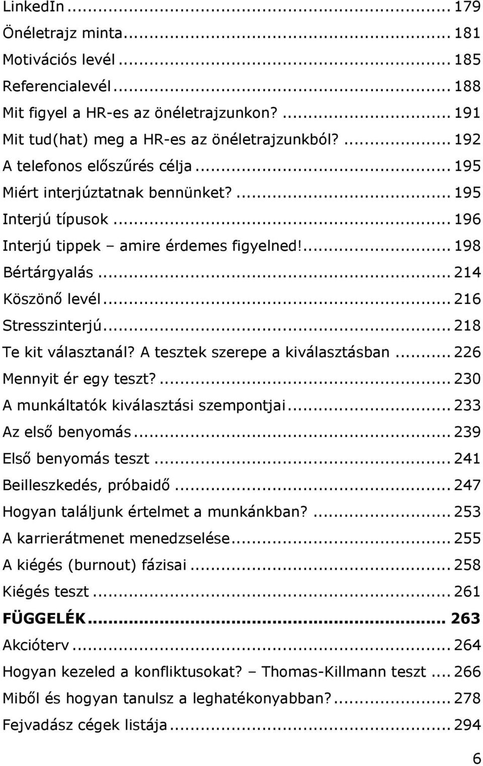 .. 216 Stresszinterjú... 218 Te kit választanál? A tesztek szerepe a kiválasztásban... 226 Mennyit ér egy teszt?... 230 A munkáltatók kiválasztási szempontjai... 233 Az első benyomás.