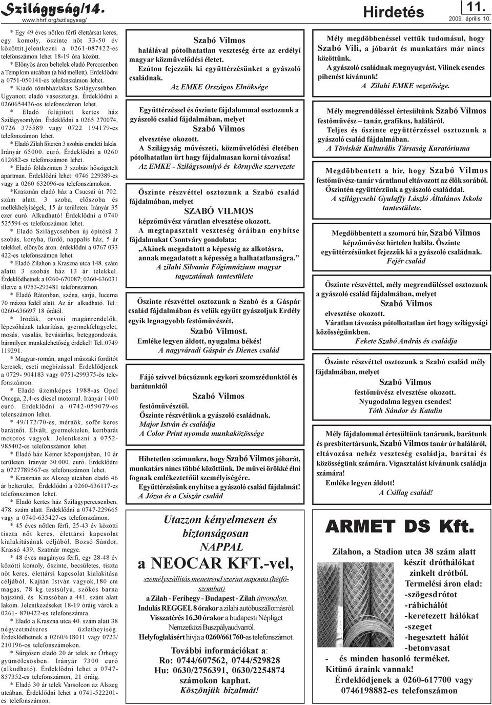 Érdeklõdni a 0260654436-os telefonszámon lehet. * Eladó felújított kertes ház Szilágysomlyón. Érdeklõdni a 0265 270074, 0726 375589 vagy 0722 194179-es telefonszámon lehet.