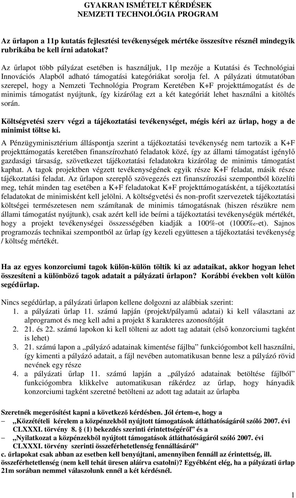 A pályázati útmutatóban szerepel, hogy a Nemzeti Technológia Program Keretében K+F projekttámogatást és de minimis támogatást nyújtunk, így kizárólag ezt a két kategóriát lehet használni a kitöltés